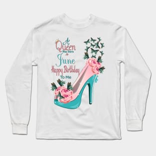 A Queen Was Born In June Happy Birthday To Me Long Sleeve T-Shirt